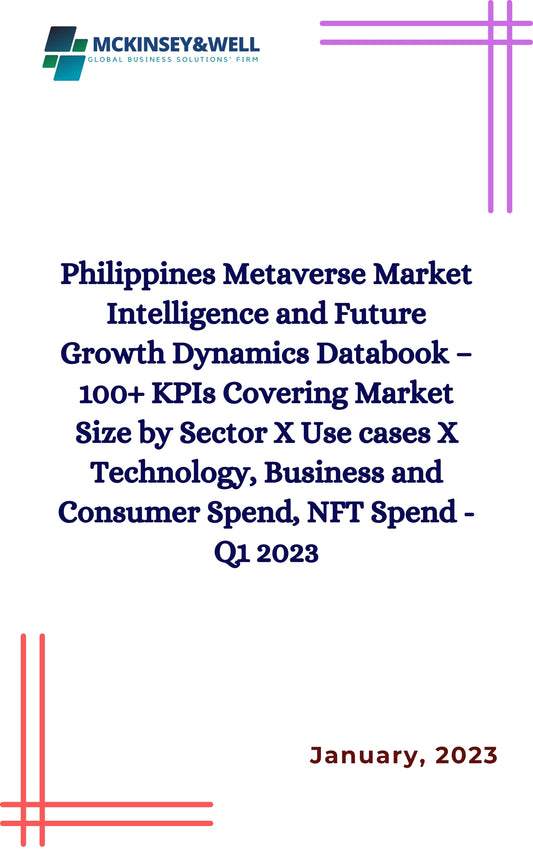 Philippines Metaverse Market Intelligence and Future Growth Dynamics Databook – 100+ KPIs Covering Market Size by Sector X Use cases X Technology, Business and Consumer Spend, NFT Spend - Q1 2023