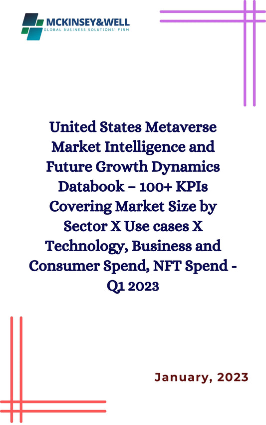 United States Metaverse Market Intelligence and Future Growth Dynamics Databook – 100+ KPIs Covering Market Size by Sector X Use cases X Technology, Business and Consumer Spend, NFT Spend - Q1 2023