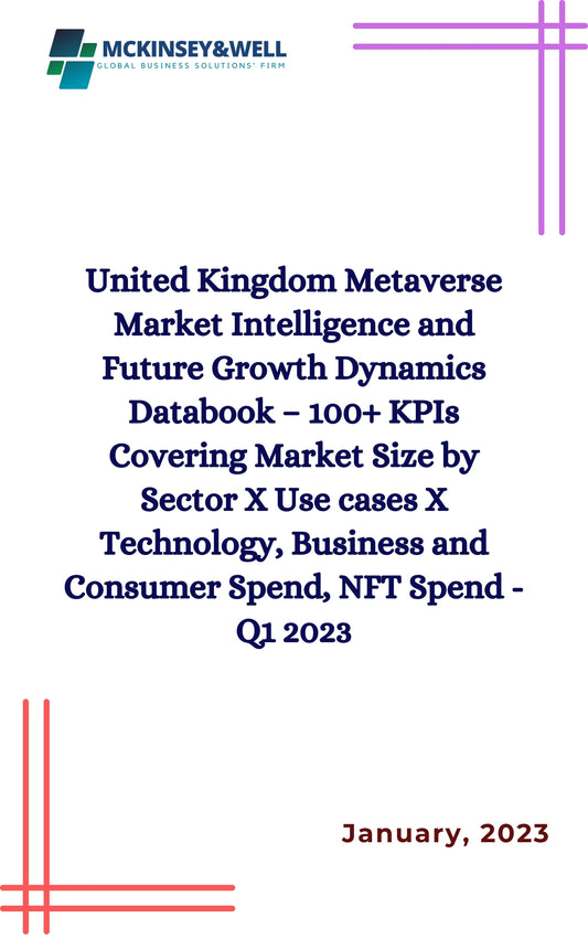 United Kingdom Metaverse Market Intelligence and Future Growth Dynamics Databook – 100+ KPIs Covering Market Size by Sector X Use cases X Technology, Business and Consumer Spend, NFT Spend - Q1 2023