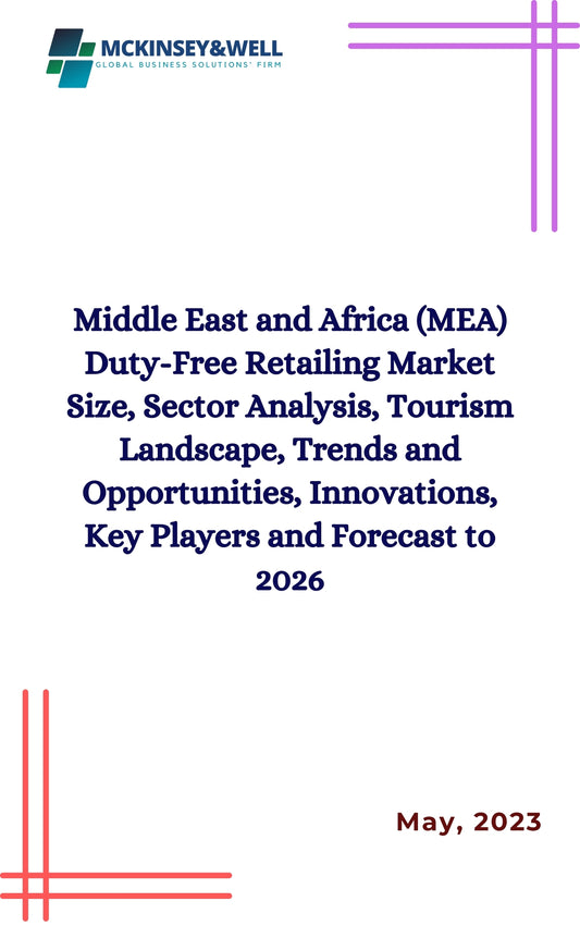 Middle East and Africa (MEA) Duty-Free Retailing Market Size, Sector Analysis, Tourism Landscape, Trends and Opportunities, Innovations, Key Players and Forecast to 2026