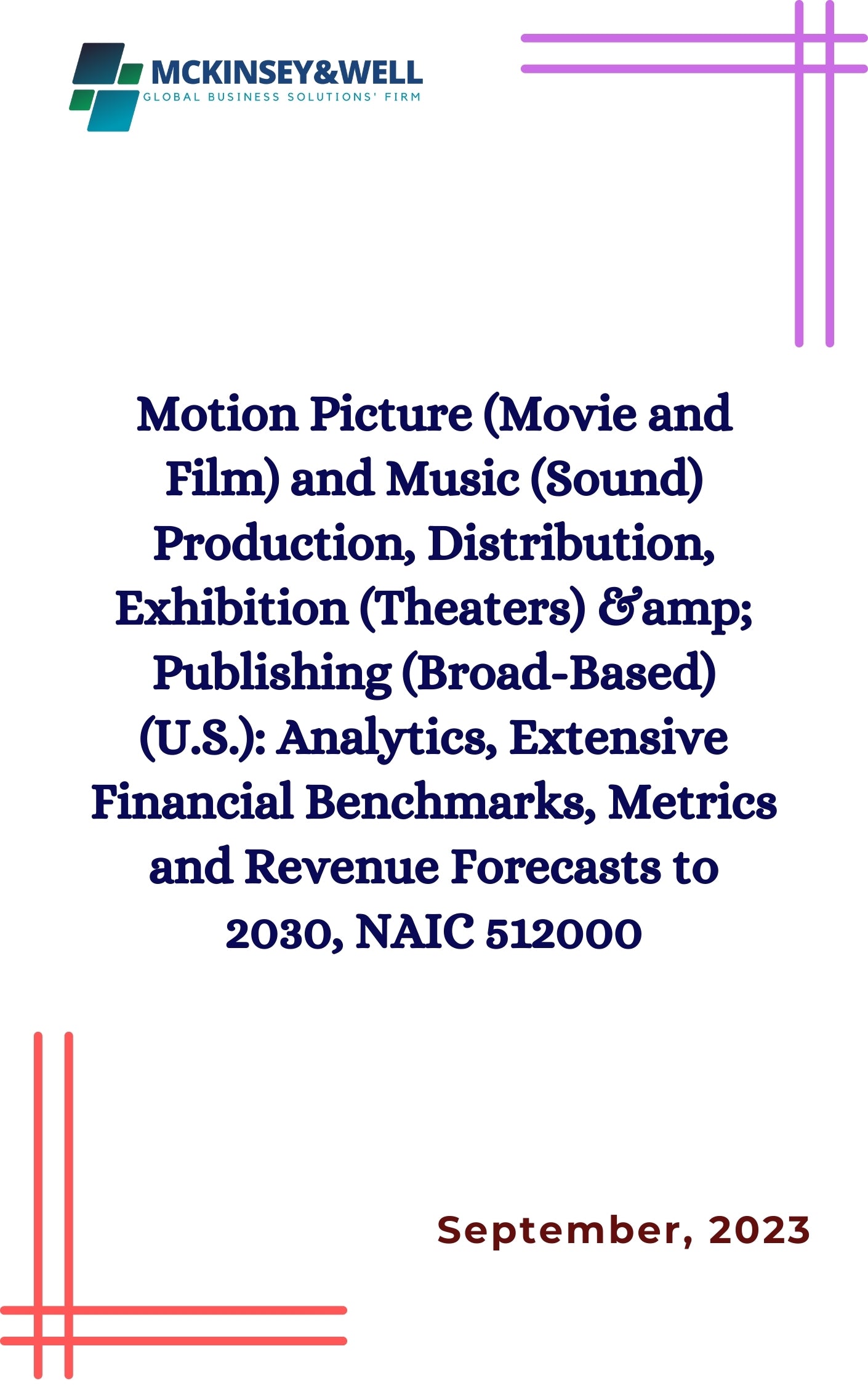 Motion Picture (Movie and Film) and Music (Sound) Production, Distribution, Exhibition (Theaters) &amp; Publishing (Broad-Based) (U.S.): Analytics, Extensive Financial Benchmarks, Metrics and Revenue Forecasts to 2030, NAIC 512000