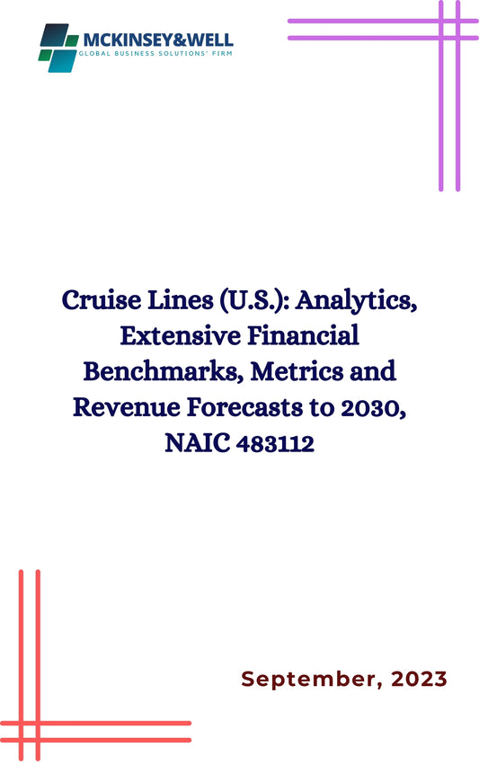 Cruise Lines (U.S.): Analytics, Extensive Financial Benchmarks, Metrics and Revenue Forecasts to 2030, NAIC 483112