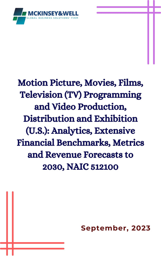 Motion Picture, Movies, Films, Television (TV) Programming and Video Production, Distribution and Exhibition (U.S.): Analytics, Extensive Financial Benchmarks, Metrics and Revenue Forecasts to 2030, NAIC 512100