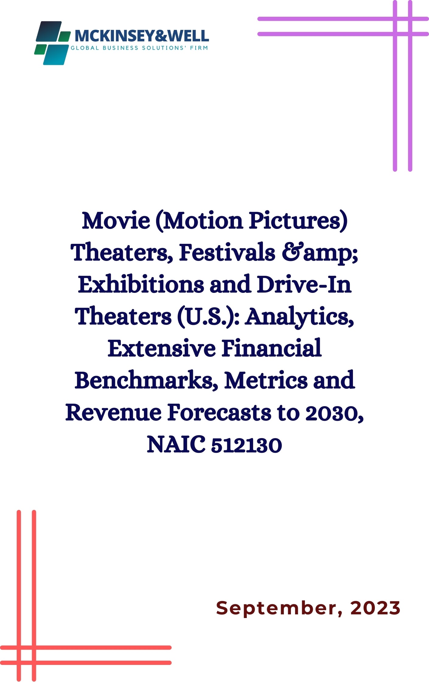 Movie (Motion Pictures) Theaters, Festivals &amp; Exhibitions and Drive-In Theaters (U.S.): Analytics, Extensive Financial Benchmarks, Metrics and Revenue Forecasts to 2030, NAIC 512130