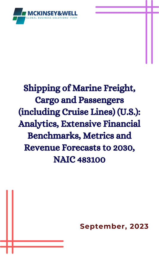 Shipping of Marine Freight, Cargo and Passengers (including Cruise Lines) (U.S.): Analytics, Extensive Financial Benchmarks, Metrics and Revenue Forecasts to 2030, NAIC 483100