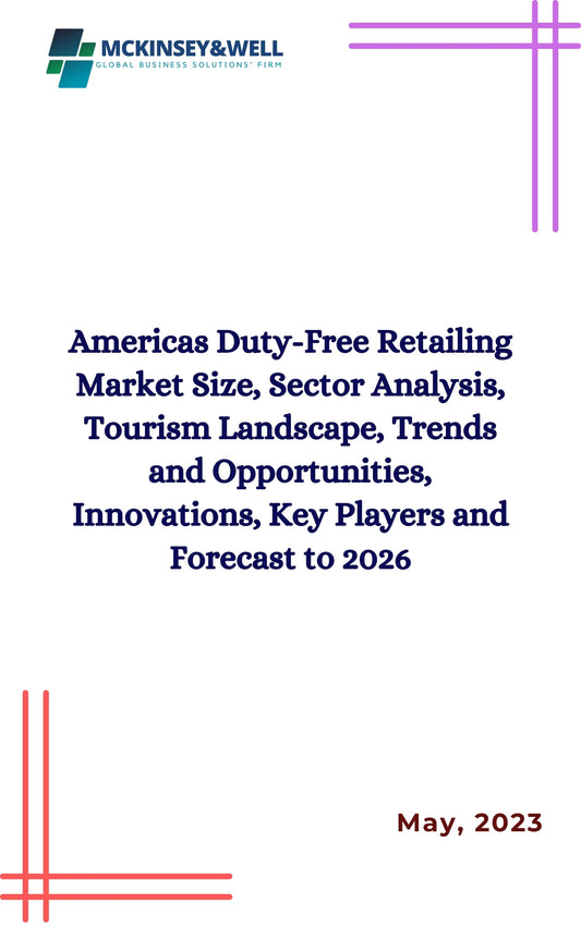 Americas Duty-Free Retailing Market Size, Sector Analysis, Tourism Landscape, Trends and Opportunities, Innovations, Key Players and Forecast to 2026