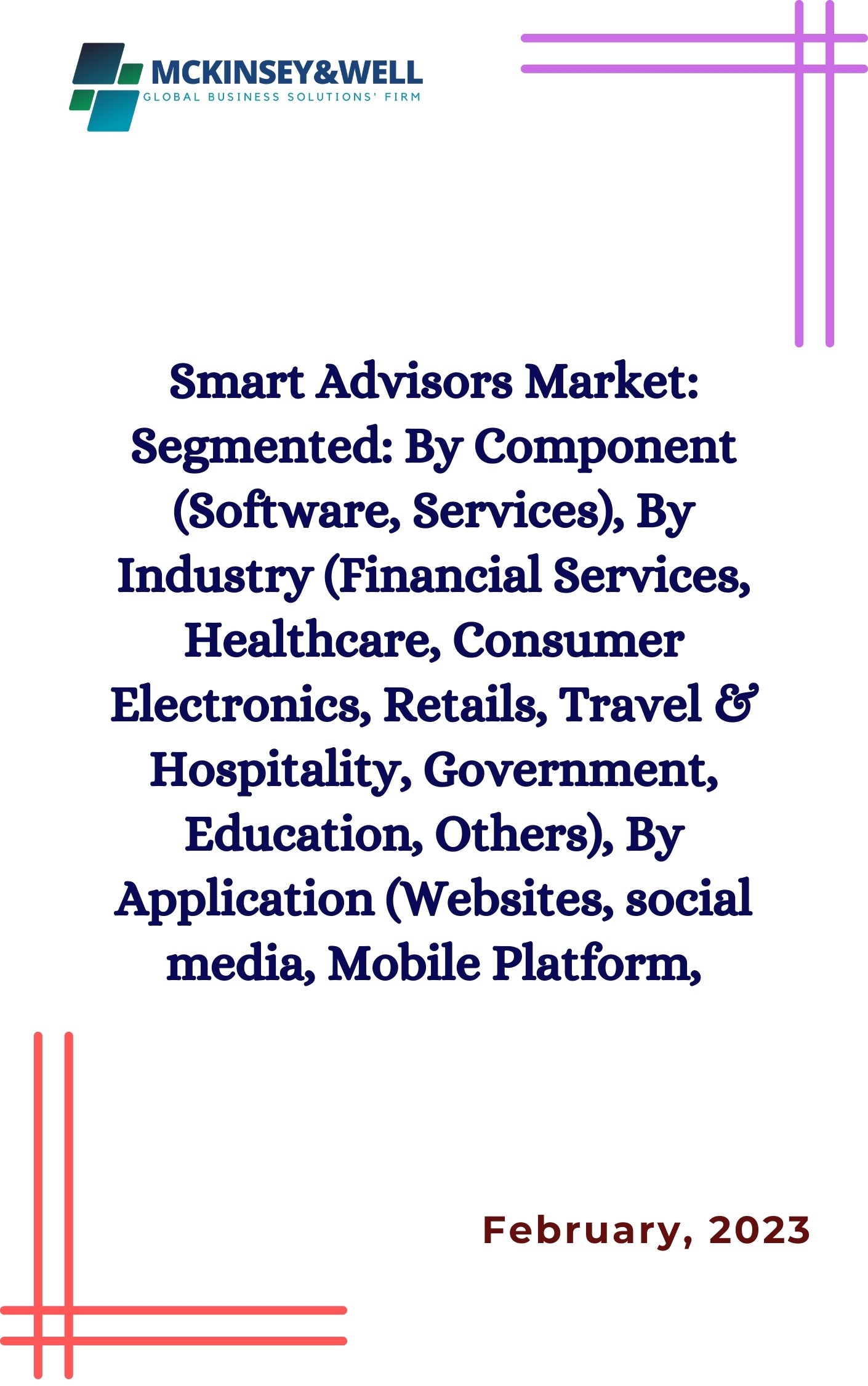 Smart Advisors Market: Segmented: By Component (Software, Services), By Industry (Financial Services, Healthcare, Consumer Electronics, Retails, Travel & Hospitality, Government, Education, Others), By Application (Websites, social media, Mobile Platform,