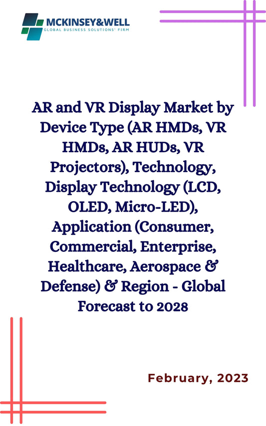 AR and VR Display Market by Device Type (AR HMDs, VR HMDs, AR HUDs, VR Projectors), Technology, Display Technology (LCD, OLED, Micro-LED), Application (Consumer, Commercial, Enterprise, Healthcare, Aerospace & Defense) & Region - Global Forecast to 2028