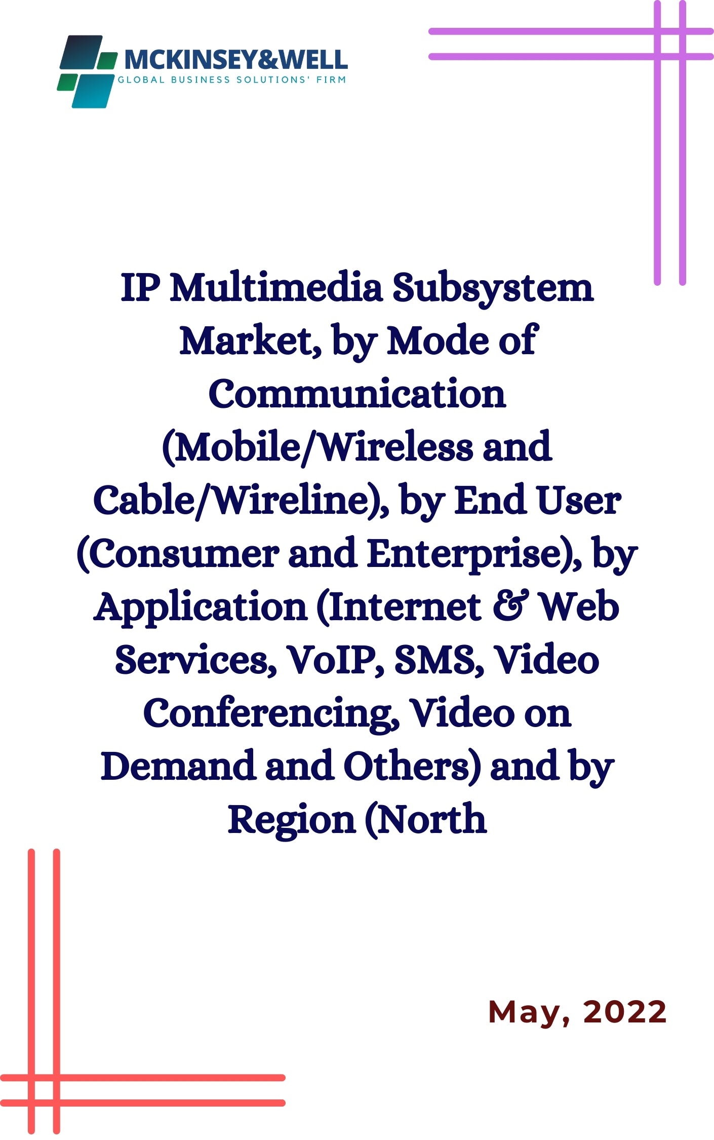 IP Multimedia Subsystem Market, by Mode of Communication (Mobile/Wireless and Cable/Wireline), by End User (Consumer and Enterprise), by Application (Internet & Web Services, VoIP, SMS, Video Conferencing, Video on Demand and Others) and by Region (North