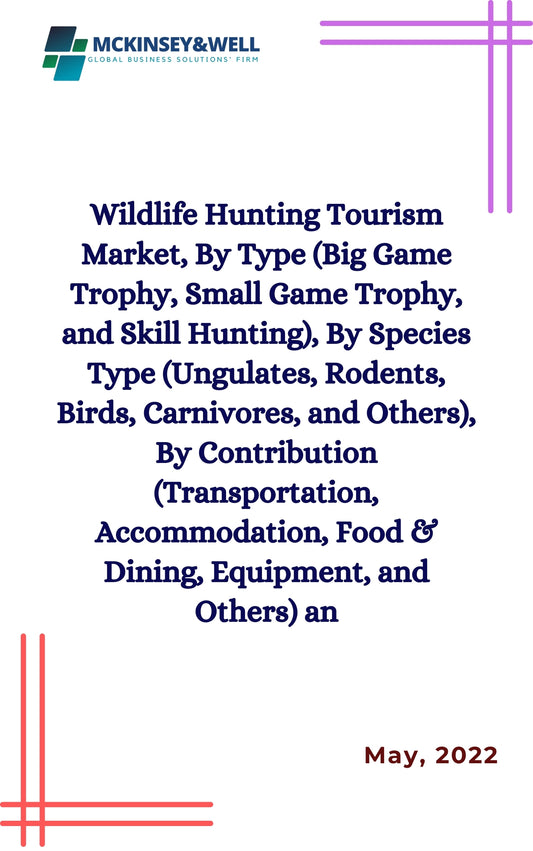 Wildlife Hunting Tourism Market, By Type (Big Game Trophy, Small Game Trophy, and Skill Hunting), By Species Type (Ungulates, Rodents, Birds, Carnivores, and Others), By Contribution (Transportation, Accommodation, Food & Dining, Equipment, and Others) an