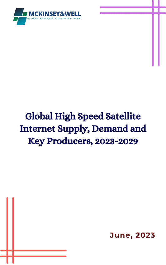 Global High Speed Satellite Internet Supply, Demand and Key Producers, 2023-2029