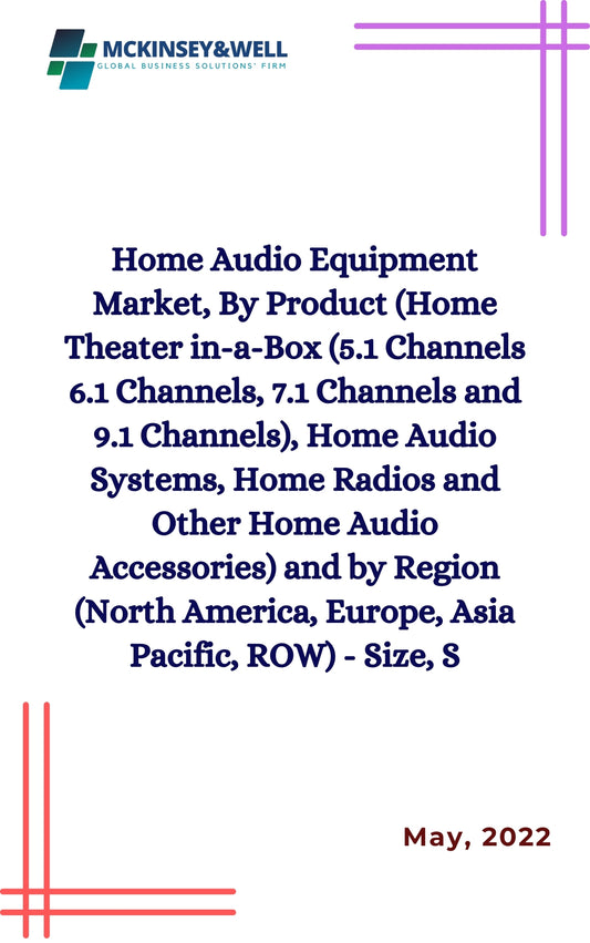 Home Audio Equipment Market, By Product (Home Theater in-a-Box (5.1 Channels 6.1 Channels, 7.1 Channels and 9.1 Channels), Home Audio Systems, Home Radios and Other Home Audio Accessories) and by Region (North America, Europe, Asia Pacific, ROW) - Size, S