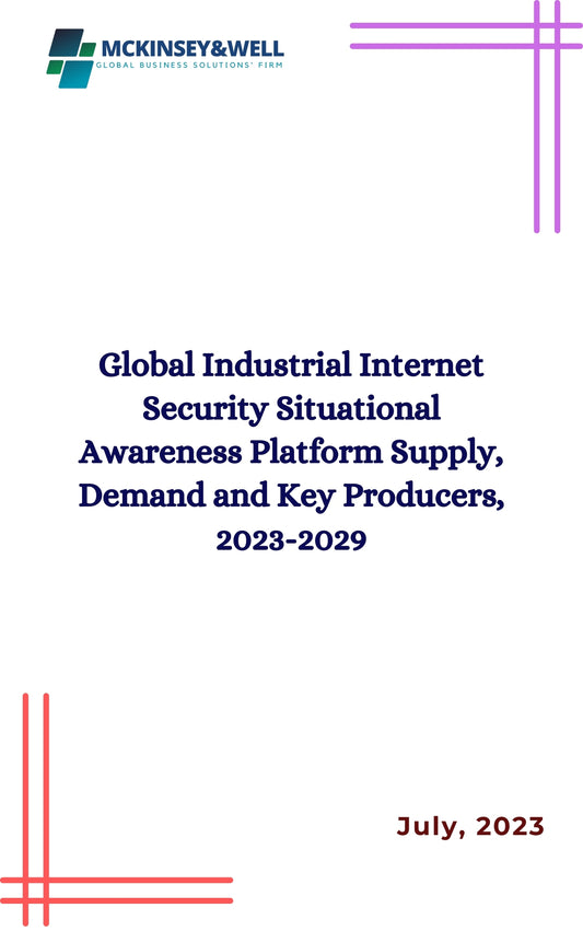 Global Industrial Internet Security Situational Awareness Platform Supply, Demand and Key Producers, 2023-2029