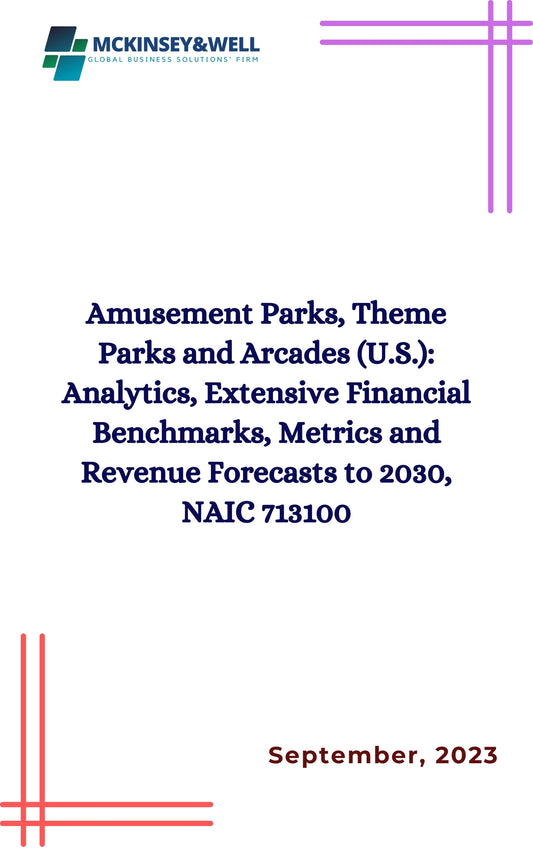 Amusement Parks, Theme Parks and Arcades (U.S.): Analytics, Extensive Financial Benchmarks, Metrics and Revenue Forecasts to 2030, NAIC 713100