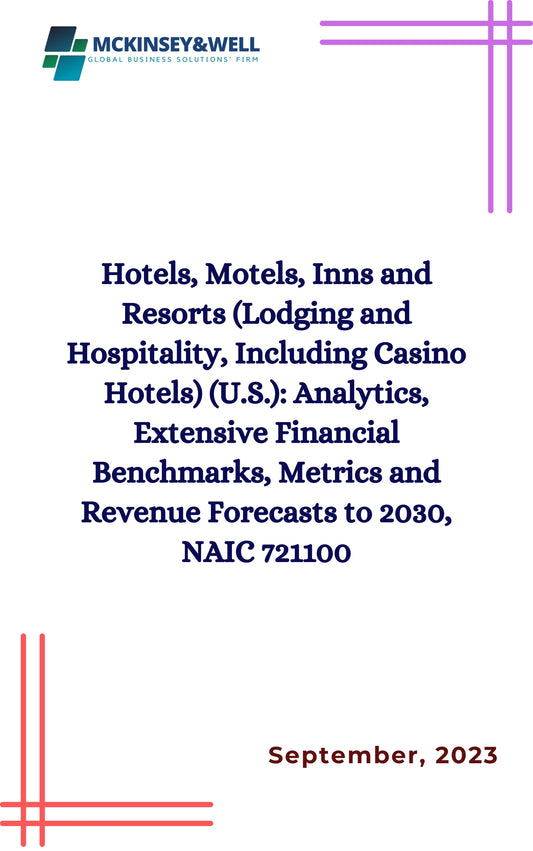 Hotels, Motels, Inns and Resorts (Lodging and Hospitality, Including Casino Hotels) (U.S.): Analytics, Extensive Financial Benchmarks, Metrics and Revenue Forecasts to 2030, NAIC 721100