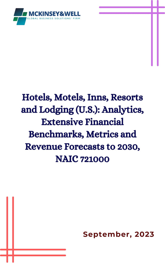 Hotels, Motels, Inns, Resorts and Lodging (U.S.): Analytics, Extensive Financial Benchmarks, Metrics and Revenue Forecasts to 2030, NAIC 721000