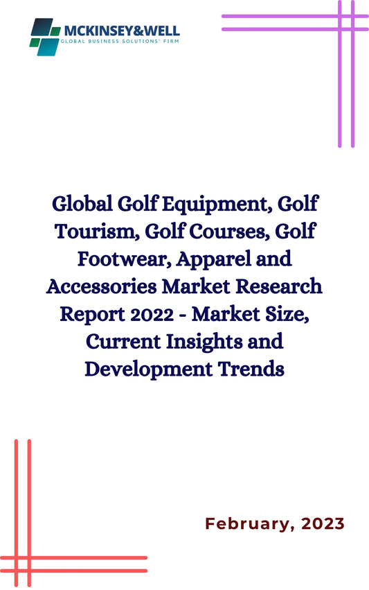 Global Golf Equipment, Golf Tourism, Golf Courses, Golf Footwear, Apparel and Accessories Market Research Report 2022 - Market Size, Current Insights and Development Trends