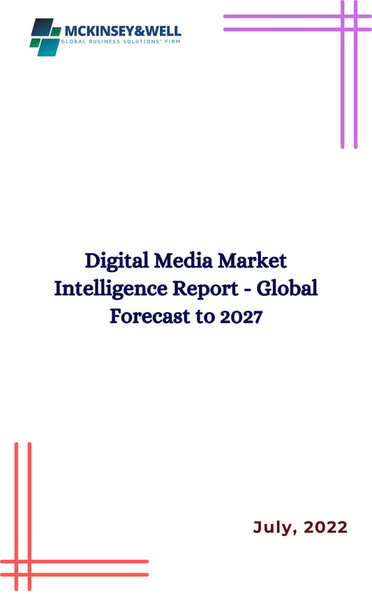 Digital Media Market Intelligence Report - Global Forecast to 2027