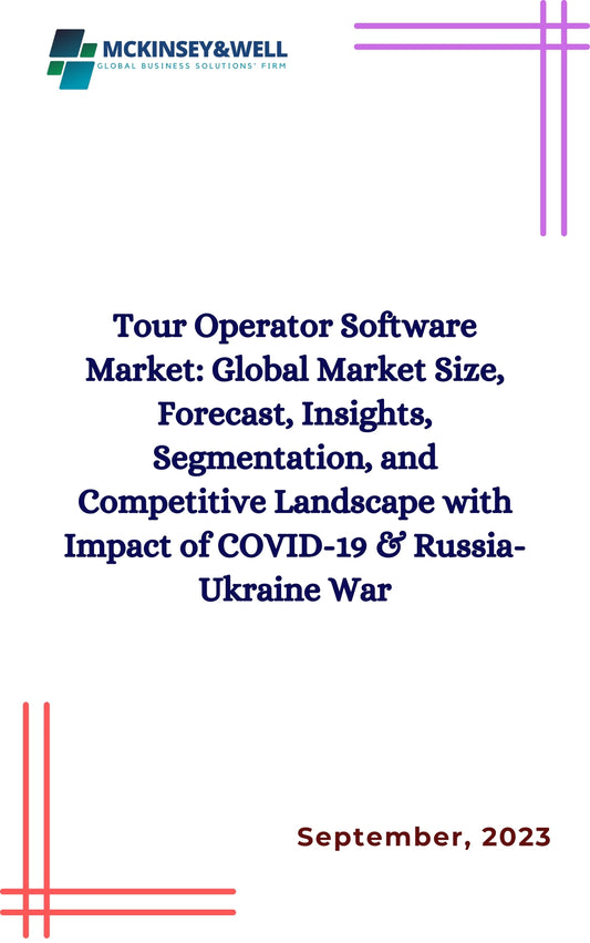 Tour Operator Software Market: Global Market Size, Forecast, Insights, Segmentation, and Competitive Landscape with Impact of COVID-19 & Russia-Ukraine War