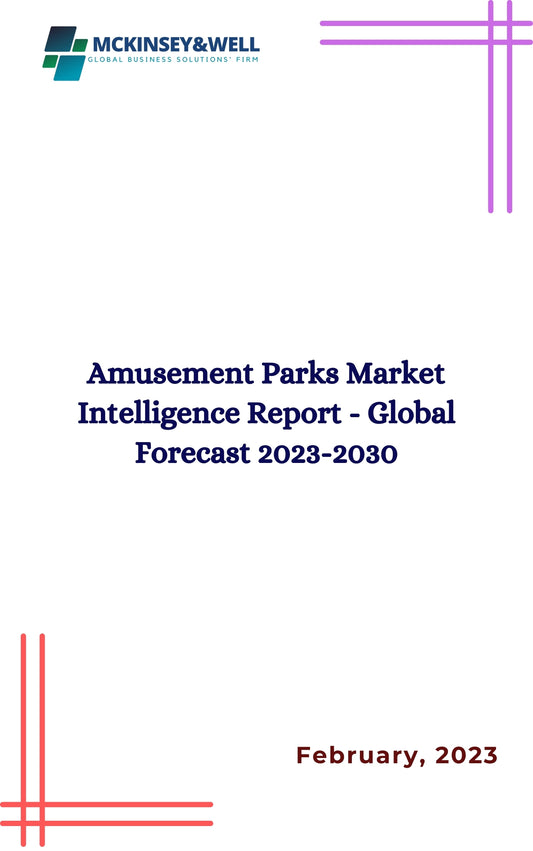 Amusement Parks Market Intelligence Report - Global Forecast 2023-2030