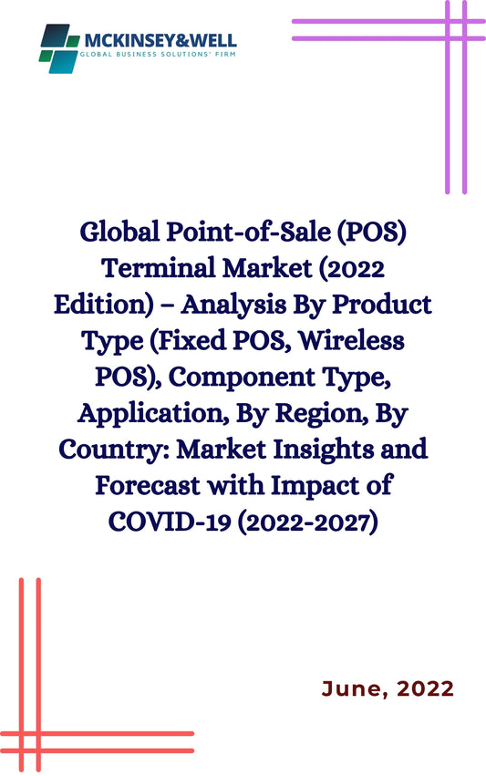 Global Point-of-Sale (POS) Terminal Market (2022 Edition) – Analysis By Product Type (Fixed POS, Wireless POS), Component Type, Application, By Region, By Country: Market Insights and Forecast with Impact of COVID-19 (2022-2027)