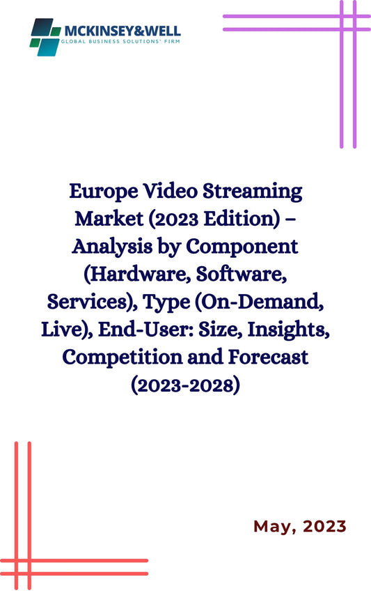 Europe Video Streaming Market (2023 Edition) – Analysis by Component (Hardware, Software, Services), Type (On-Demand, Live), End-User: Size, Insights, Competition and Forecast (2023-2028)