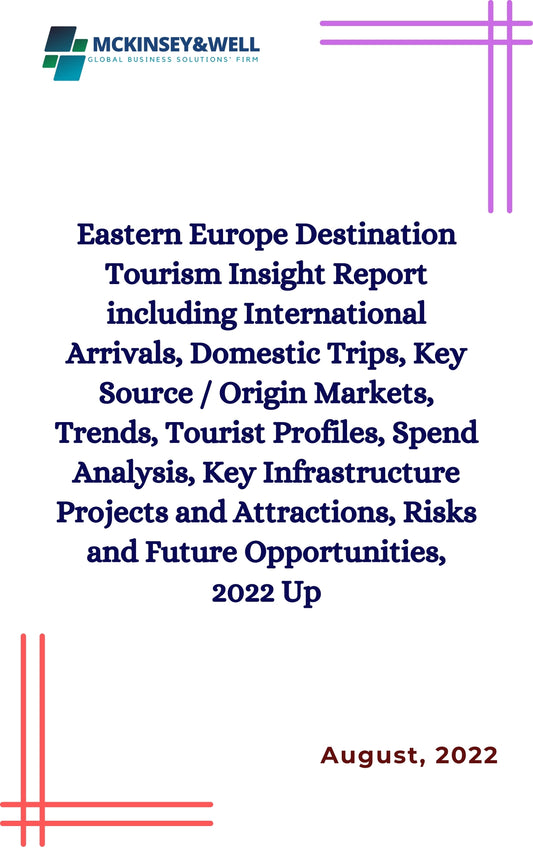 Eastern Europe Destination Tourism Insight Report including International Arrivals, Domestic Trips, Key Source / Origin Markets, Trends, Tourist Profiles, Spend Analysis, Key Infrastructure Projects and Attractions, Risks and Future Opportunities, 2022 Up