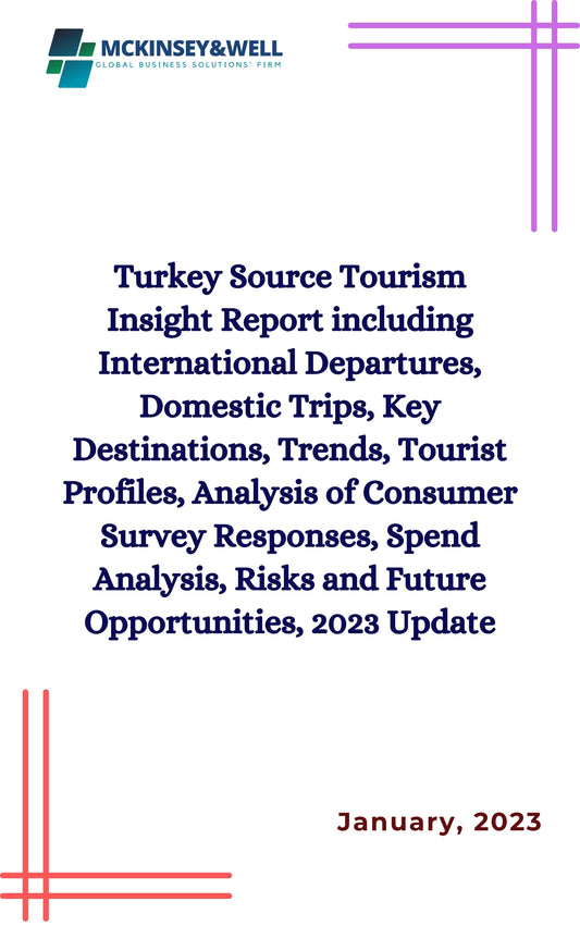 Turkey Source Tourism Insight Report including International Departures, Domestic Trips, Key Destinations, Trends, Tourist Profiles, Analysis of Consumer Survey Responses, Spend Analysis, Risks and Future Opportunities, 2023 Update