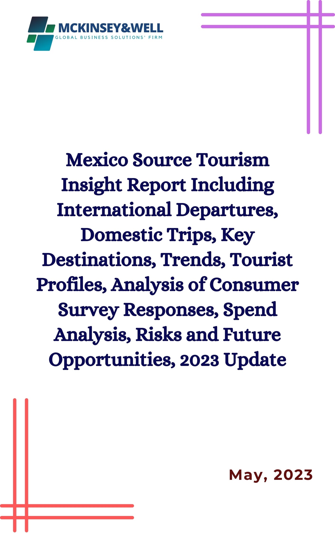 Mexico Source Tourism Insight Report Including International Departures, Domestic Trips, Key Destinations, Trends, Tourist Profiles, Analysis of Consumer Survey Responses, Spend Analysis, Risks and Future Opportunities, 2023 Update