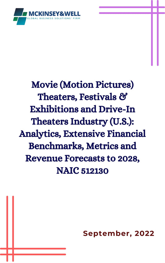 Movie (Motion Pictures) Theaters, Festivals & Exhibitions and Drive-In Theaters Industry (U.S.): Analytics, Extensive Financial Benchmarks, Metrics and Revenue Forecasts to 2028, NAIC 512130