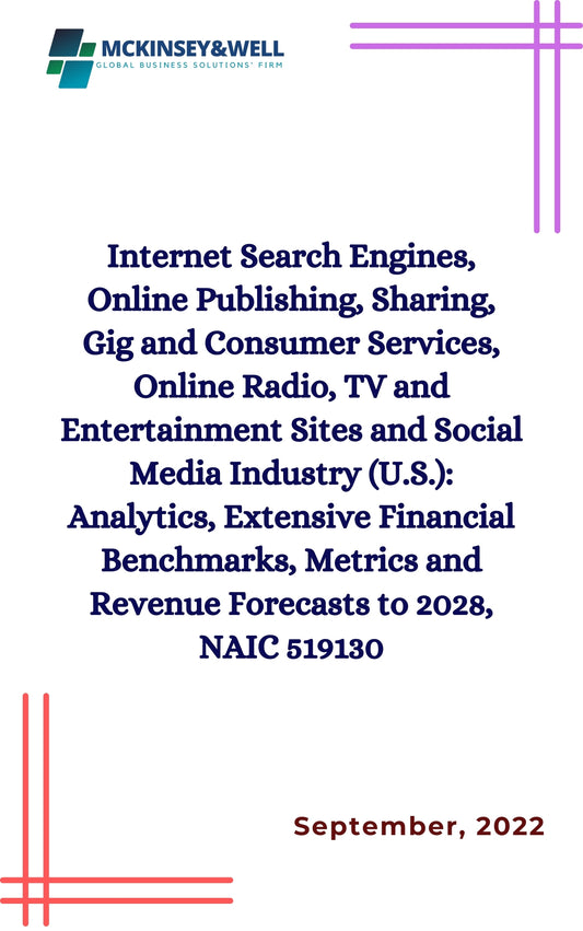 Internet Search Engines, Online Publishing, Sharing, Gig and Consumer Services, Online Radio, TV and Entertainment Sites and Social Media Industry (U.S.): Analytics, Extensive Financial Benchmarks, Metrics and Revenue Forecasts to 2028, NAIC 519130