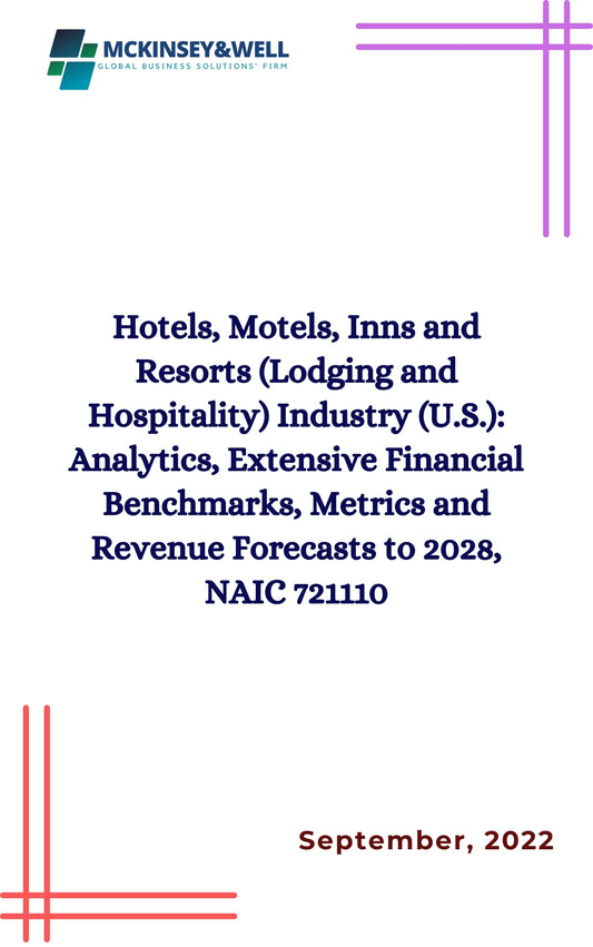 Hotels, Motels, Inns and Resorts (Lodging and Hospitality) Industry (U.S.): Analytics, Extensive Financial Benchmarks, Metrics and Revenue Forecasts to 2028, NAIC 721110