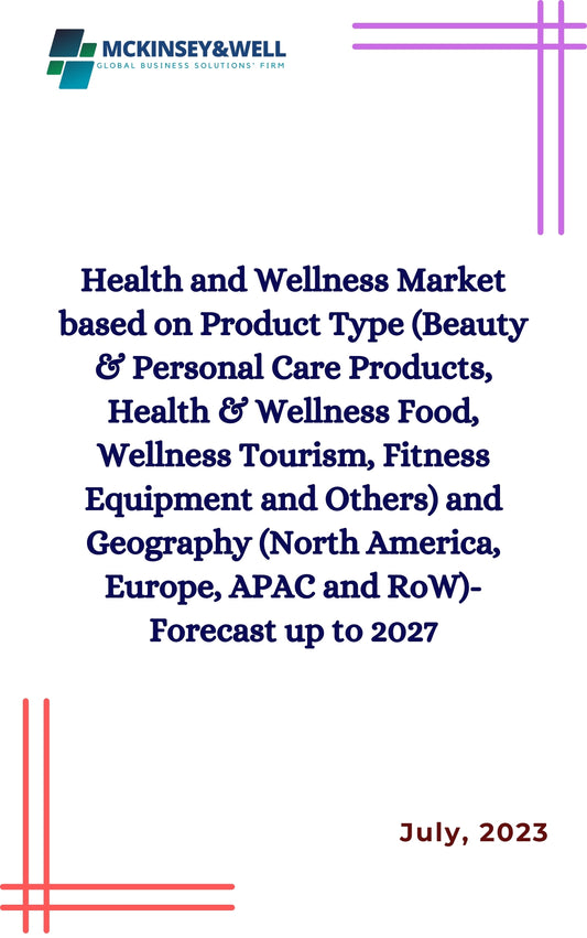 Health and Wellness Market based on Product Type (Beauty & Personal Care Products, Health & Wellness Food, Wellness Tourism, Fitness Equipment and Others) and Geography (North America, Europe, APAC and RoW)-Forecast up to 2027