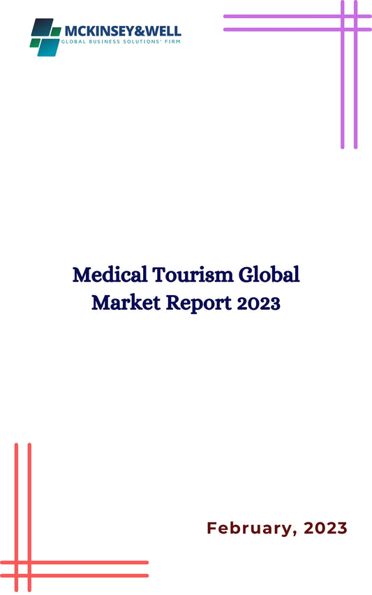 Medical Tourism Global Market Report 2023