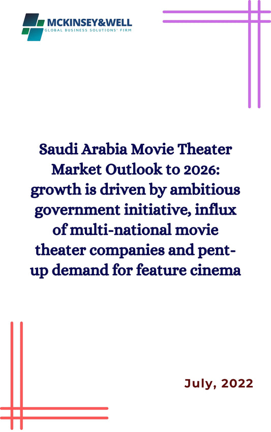 Saudi Arabia Movie Theater Market Outlook to 2026: growth is driven by ambitious government initiative, influx of multi-national movie theater companies and pent-up demand for feature cinema