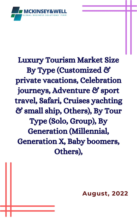 Luxury Tourism Market Size By Type (Customized & private vacations, Celebration journeys, Adventure & sport travel, Safari, Cruises yachting & small ship, Others), By Tour Type (Solo, Group), By Generation (Millennial, Generation X, Baby boomers, Others),