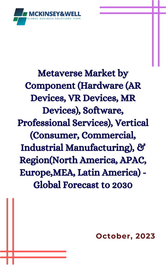 Metaverse Market by Component (Hardware (AR Devices, VR Devices, MR Devices), Software, Professional Services), Vertical (Consumer, Commercial, Industrial Manufacturing), & Region(North America, APAC, Europe,MEA, Latin America) - Global Forecast to 2030