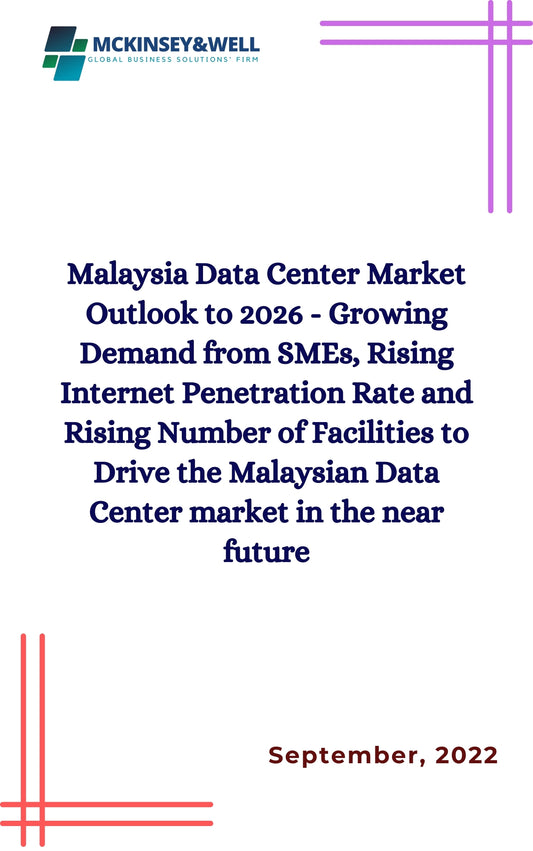 Malaysia Data Center Market Outlook to 2026 - Growing Demand from SMEs, Rising Internet Penetration Rate and Rising Number of Facilities to Drive the Malaysian Data Center market in the near future