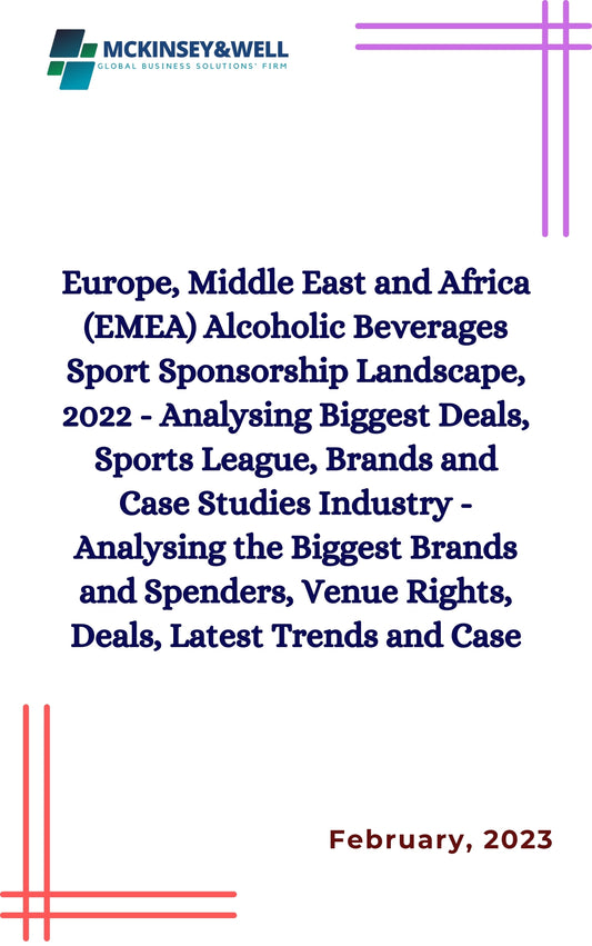 Europe, Middle East and Africa (EMEA) Alcoholic Beverages Sport Sponsorship Landscape, 2022 - Analysing Biggest Deals, Sports League, Brands and Case Studies Industry - Analysing the Biggest Brands and Spenders, Venue Rights, Deals, Latest Trends and Case