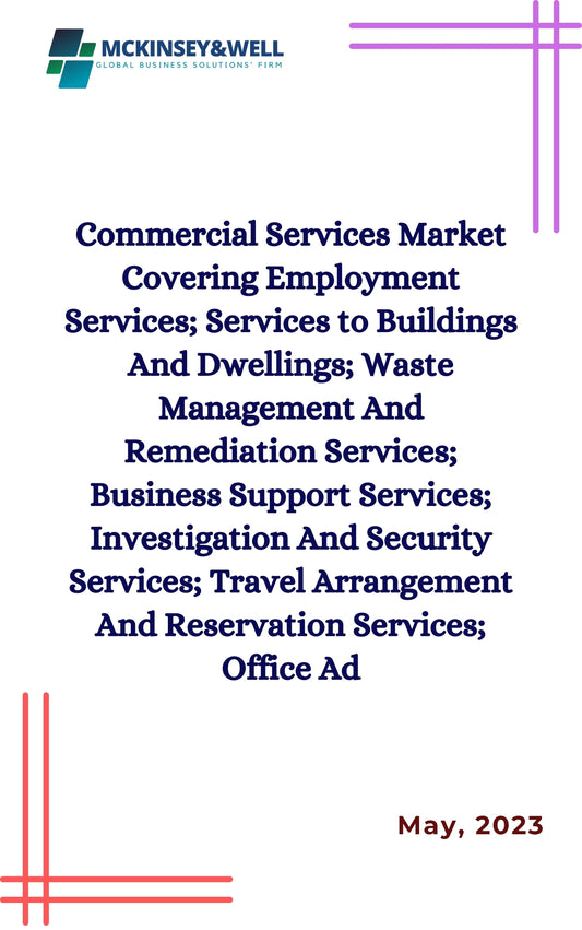 Commercial Services Market Covering Employment Services; Services to Buildings And Dwellings; Waste Management And Remediation Services; Business Support Services; Investigation And Security Services; Travel Arrangement And Reservation Services; Office Ad