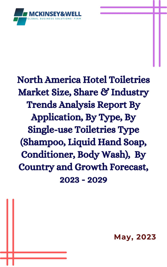 North America Hotel Toiletries Market Size, Share & Industry Trends Analysis Report By Application, By Type, By Single-use Toiletries Type (Shampoo, Liquid Hand Soap, Conditioner, Body Wash),  By Country and Growth Forecast, 2023 - 2029