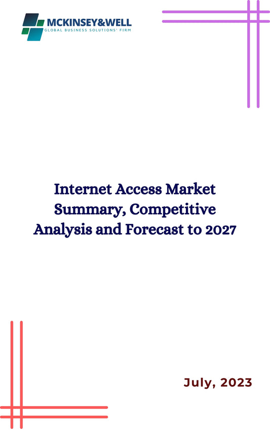 Internet Access Market Summary, Competitive Analysis and Forecast to 2027