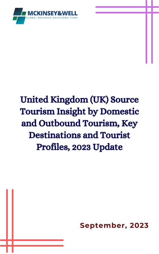 United Kingdom (UK) Source Tourism Insight by Domestic and Outbound Tourism, Key Destinations and Tourist Profiles, 2023 Update