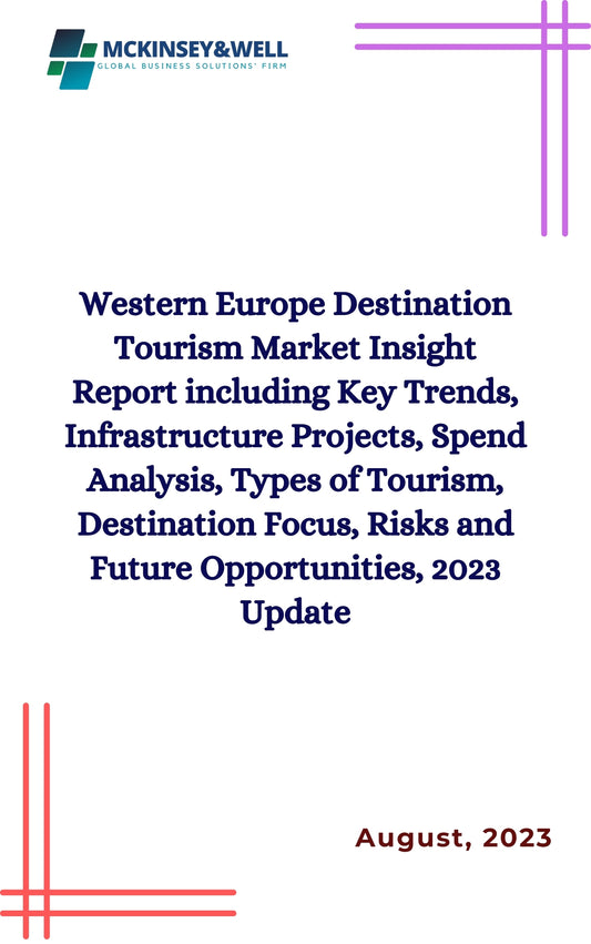 Western Europe Destination Tourism Market Insight Report including Key Trends, Infrastructure Projects, Spend Analysis, Types of Tourism, Destination Focus, Risks and Future Opportunities, 2023 Update