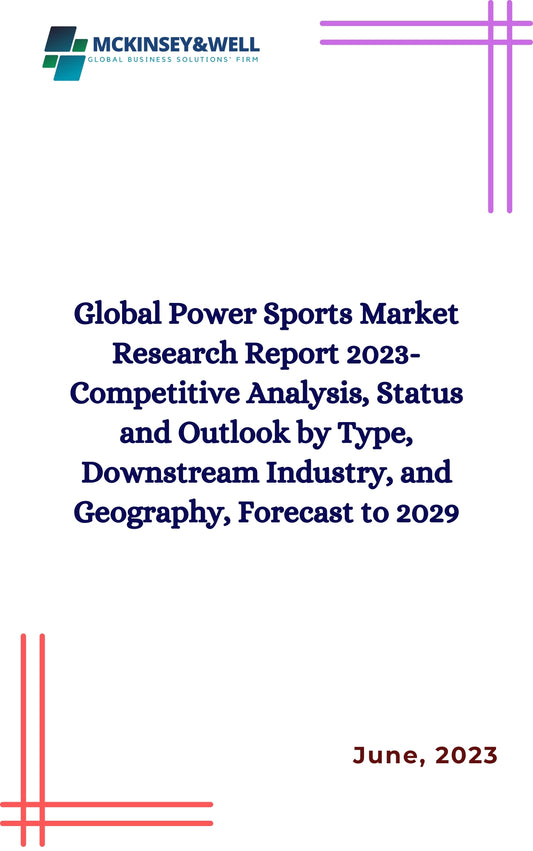 Global Power Sports Market Research Report 2023-Competitive Analysis, Status and Outlook by Type, Downstream Industry, and Geography, Forecast to 2029