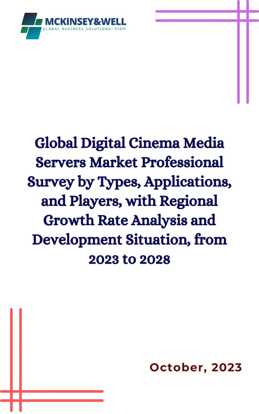 Global Digital Cinema Media Servers Market Professional Survey by Types, Applications, and Players, with Regional Growth Rate Analysis and Development Situation, from 2023 to 2028