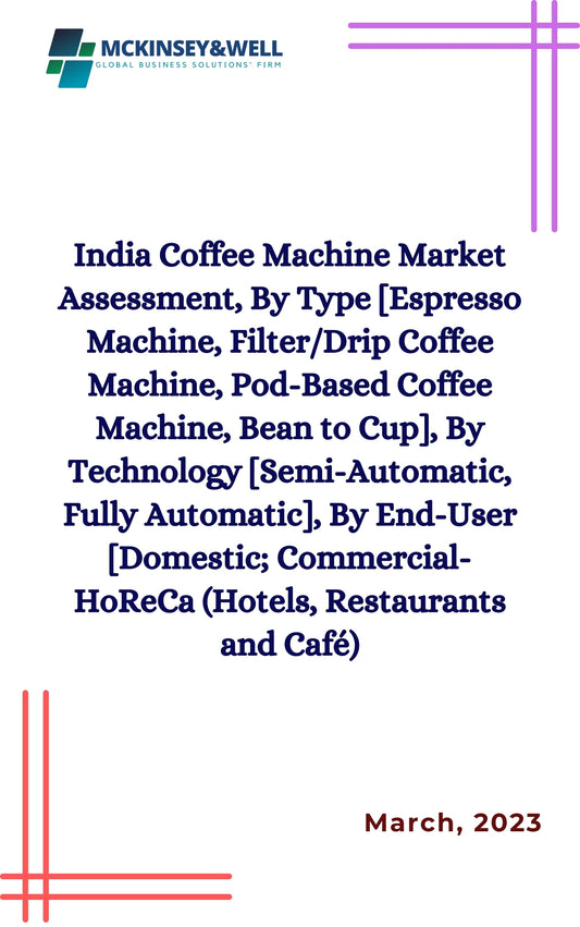 India Coffee Machine Market Assessment, By Type [Espresso Machine, Filter/Drip Coffee Machine, Pod-Based Coffee Machine, Bean to Cup], By Technology [Semi-Automatic, Fully Automatic], By End-User [Domestic; Commercial-HoReCa (Hotels, Restaurants and Café)