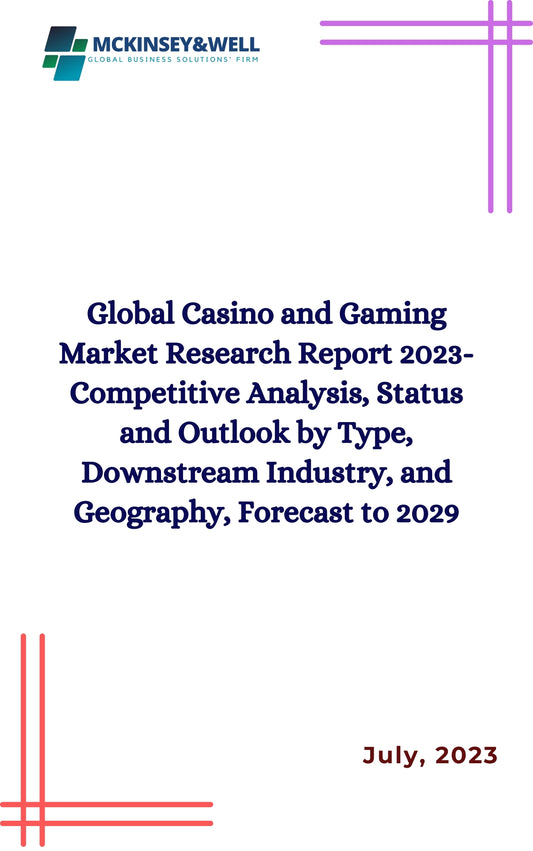 Global Casino and Gaming Market Research Report 2023-Competitive Analysis, Status and Outlook by Type, Downstream Industry, and Geography, Forecast to 2029