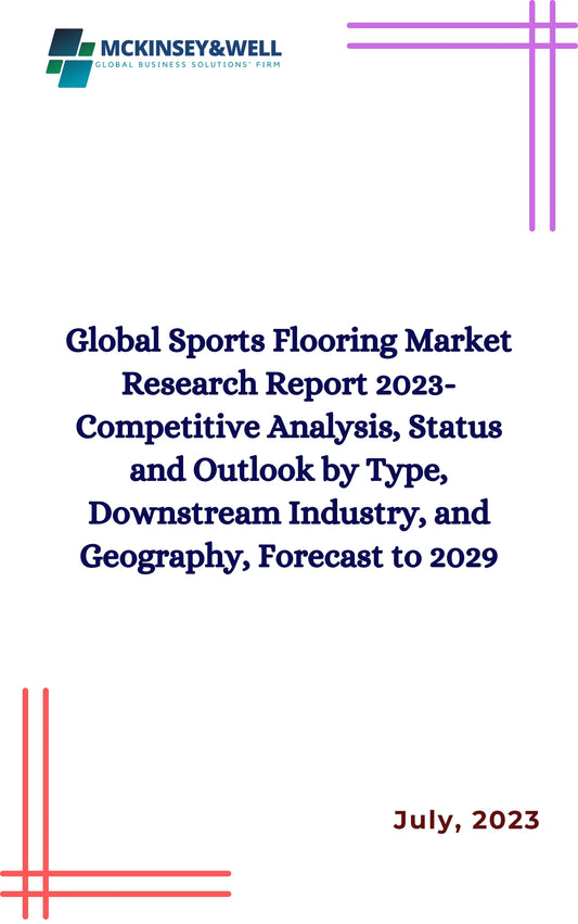 Global Sports Flooring Market Research Report 2023-Competitive Analysis, Status and Outlook by Type, Downstream Industry, and Geography, Forecast to 2029