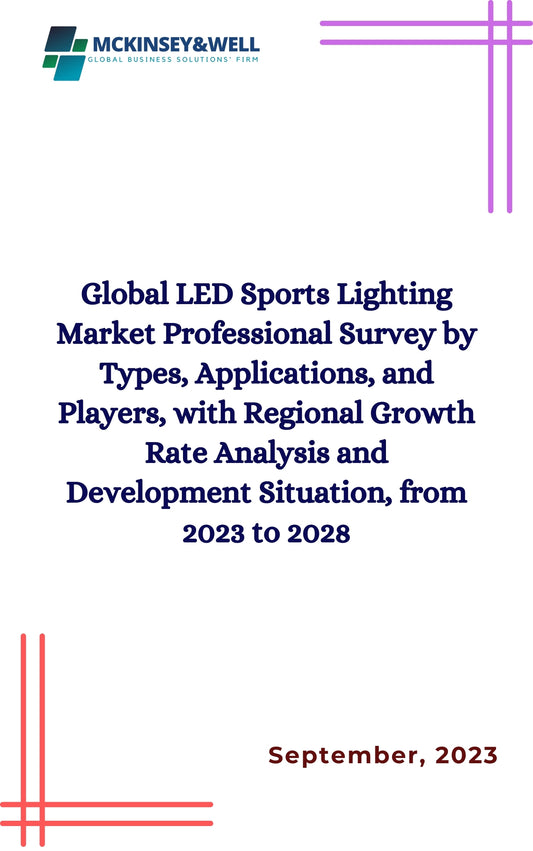 Global LED Sports Lighting Market Professional Survey by Types, Applications, and Players, with Regional Growth Rate Analysis and Development Situation, from 2023 to 2028